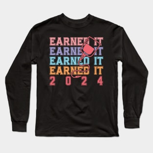 Earned It 2024 for Nurse Graduation or RN LPN Class of 2024 Long Sleeve T-Shirt